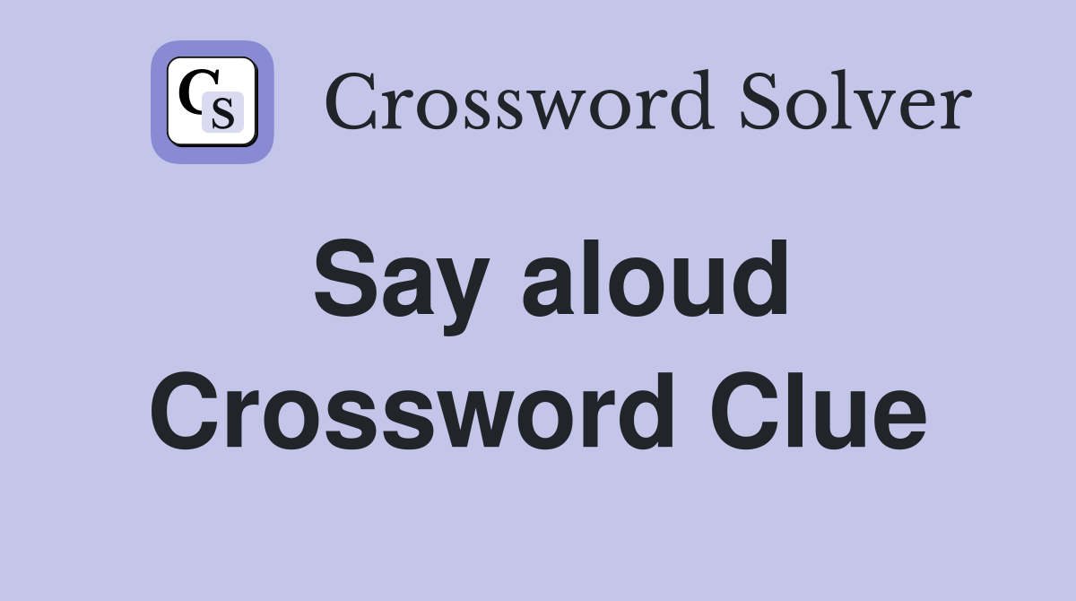 Say aloud Crossword Clue Answers Crossword Solver